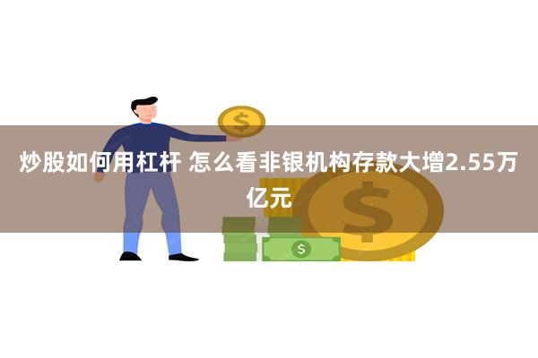 炒股如何用杠杆 怎么看非银机构存款大增2.55万亿元
